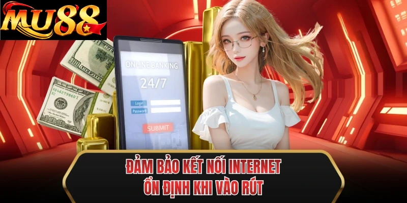 dam bao ket noi internet on dinh khi vao rut