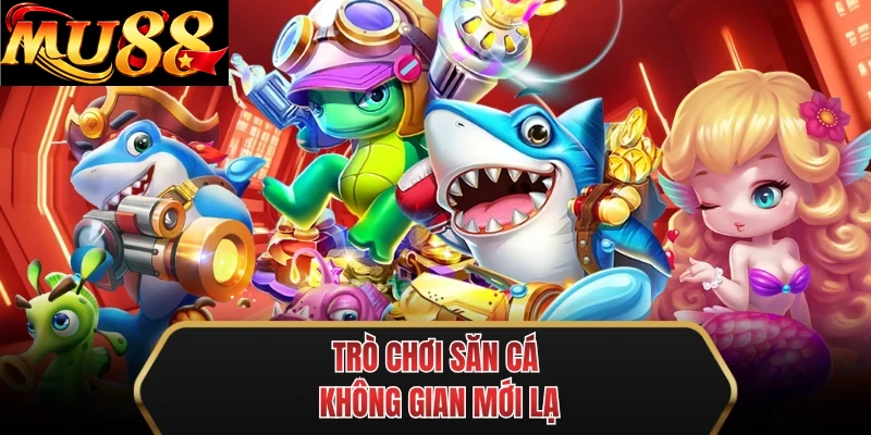 tro choi san ca khong gian moi la